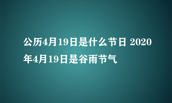 公历4月19日是什么节日 2020年4月19日是谷雨节气