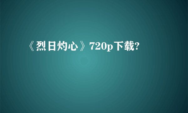 《烈日灼心》720p下载?