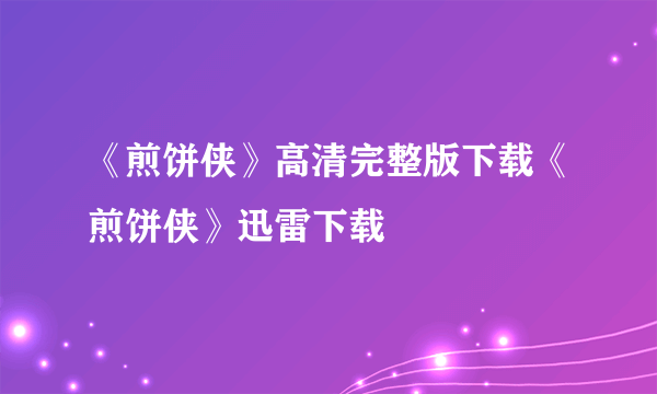 《煎饼侠》高清完整版下载《煎饼侠》迅雷下载