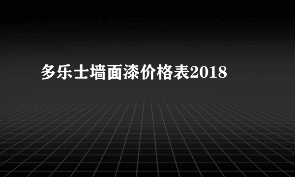 多乐士墙面漆价格表2018