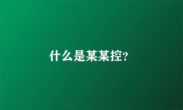 什么是某某控？