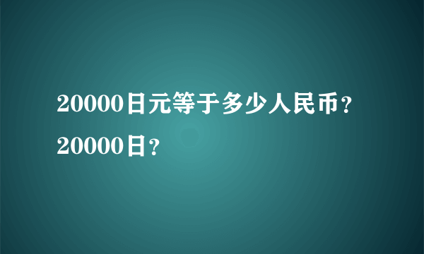 20000日元等于多少人民币？20000日？