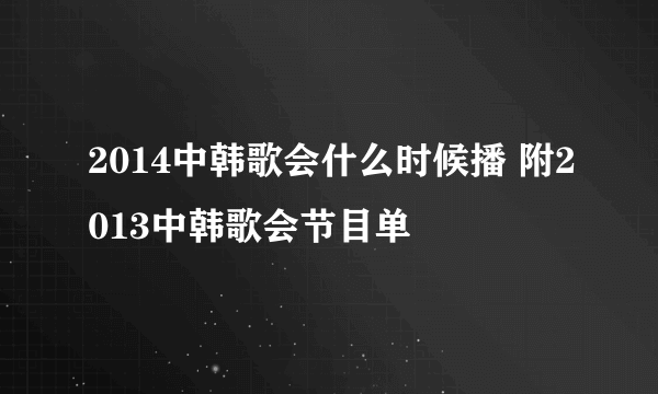 2014中韩歌会什么时候播 附2013中韩歌会节目单