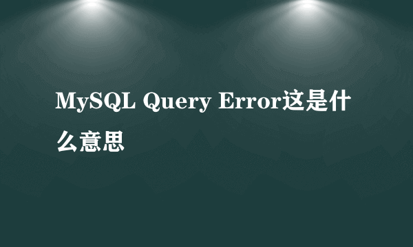 MySQL Query Error这是什么意思