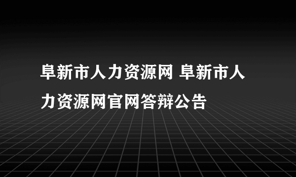 阜新市人力资源网 阜新市人力资源网官网答辩公告