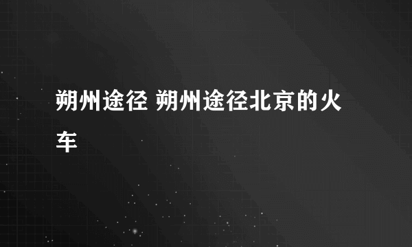 朔州途径 朔州途径北京的火车