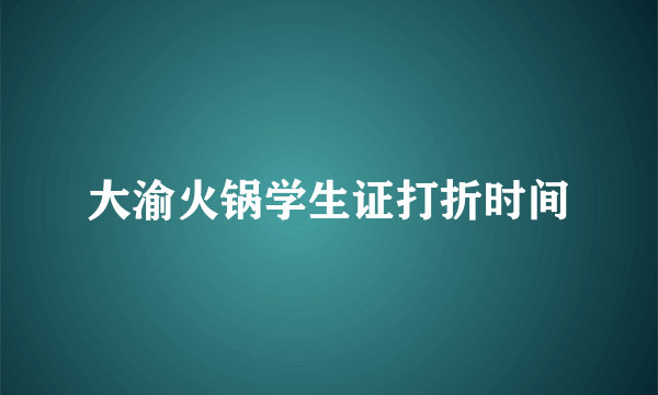 大渝火锅学生证打折时间