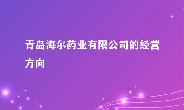 青岛海尔药业有限公司的经营方向