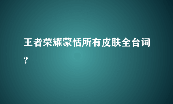 王者荣耀蒙恬所有皮肤全台词？