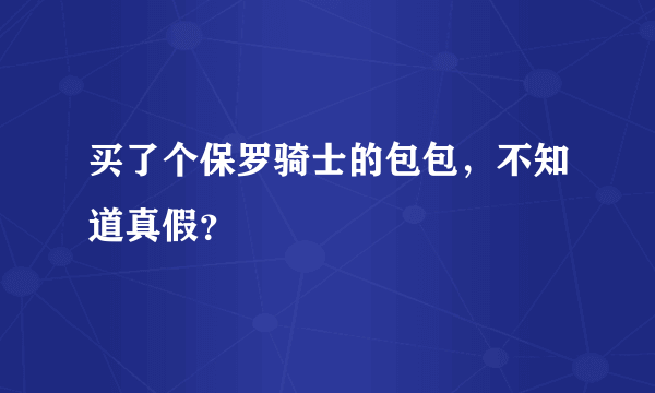 买了个保罗骑士的包包，不知道真假？