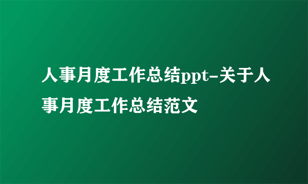 人事月度工作总结ppt-关于人事月度工作总结范文