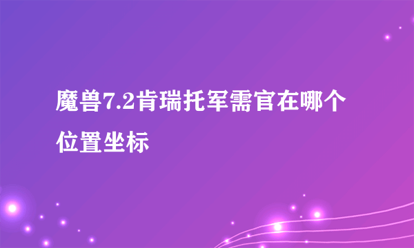 魔兽7.2肯瑞托军需官在哪个位置坐标