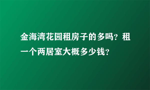 金海湾花园租房子的多吗？租一个两居室大概多少钱？