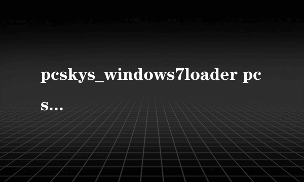 pcskys_windows7loader pcskys_windows7loader怎么样）