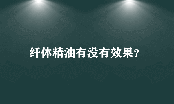 纤体精油有没有效果？