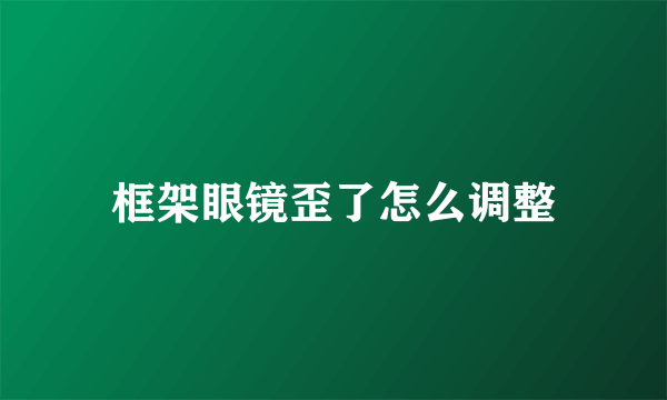 框架眼镜歪了怎么调整