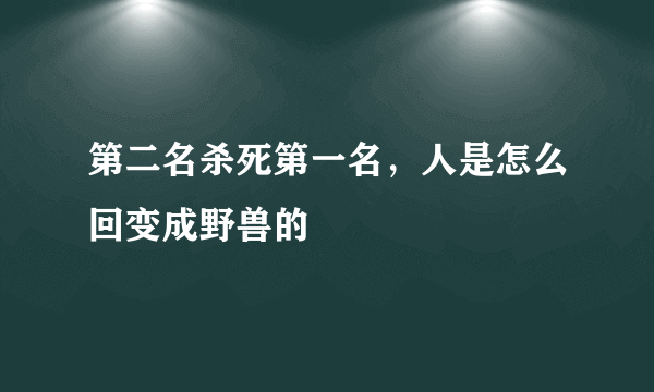 第二名杀死第一名，人是怎么回变成野兽的