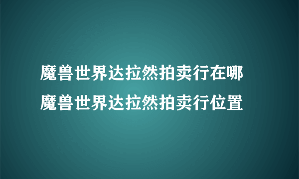 魔兽世界达拉然拍卖行在哪 魔兽世界达拉然拍卖行位置