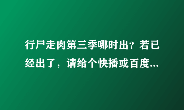 行尸走肉第三季哪时出？若已经出了，请给个快播或百度影音的链接