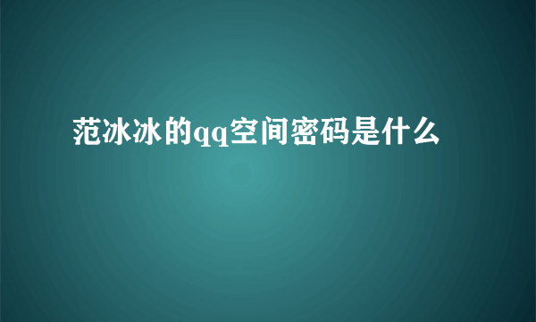 范冰冰的qq空间密码是什么