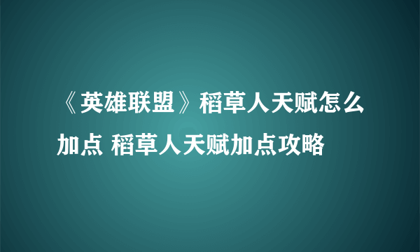 《英雄联盟》稻草人天赋怎么加点 稻草人天赋加点攻略