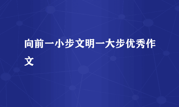 向前一小步文明一大步优秀作文