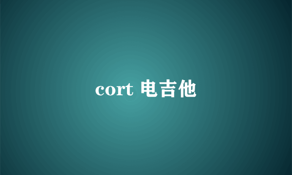 cort 电吉他