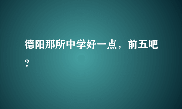 德阳那所中学好一点，前五吧？