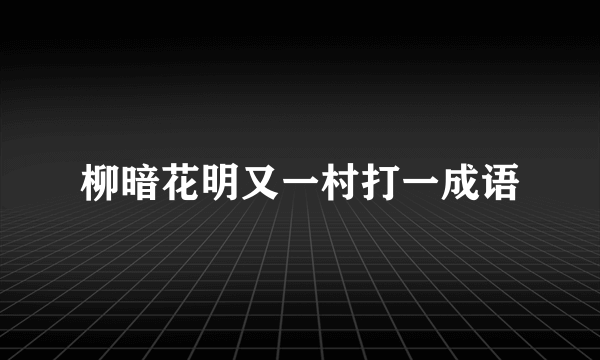 柳暗花明又一村打一成语