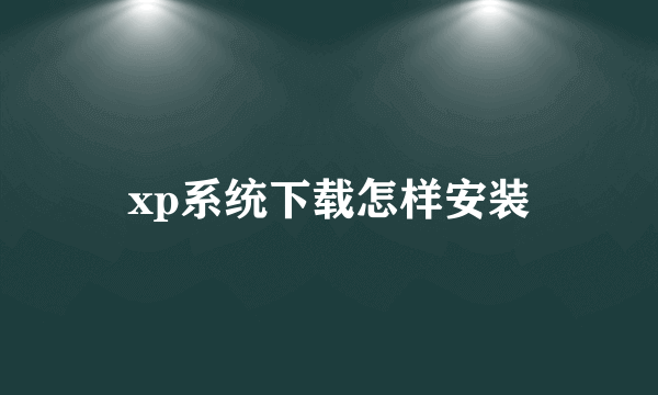 xp系统下载怎样安装