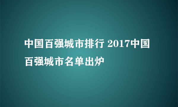 中国百强城市排行 2017中国百强城市名单出炉