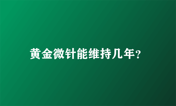 黄金微针能维持几年？