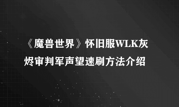 《魔兽世界》怀旧服WLK灰烬审判军声望速刷方法介绍