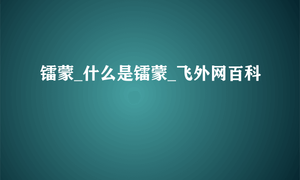 镭蒙_什么是镭蒙_飞外网百科