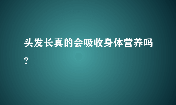 头发长真的会吸收身体营养吗？