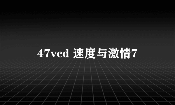 47vcd 速度与激情7