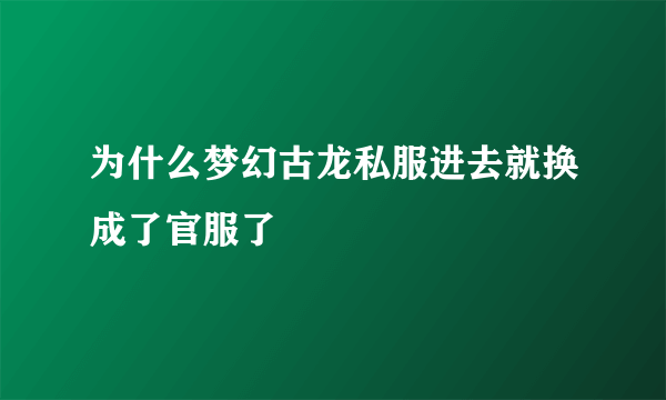 为什么梦幻古龙私服进去就换成了官服了