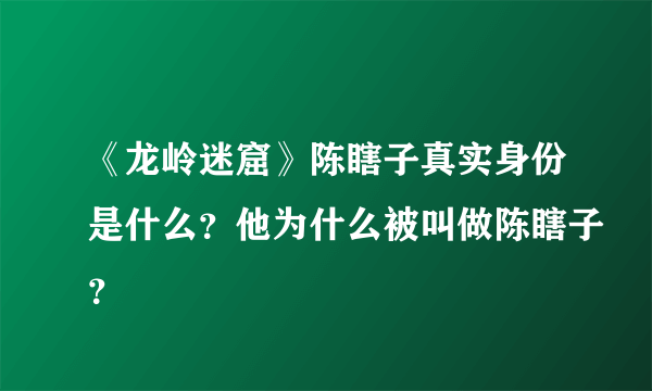 《龙岭迷窟》陈瞎子真实身份是什么？他为什么被叫做陈瞎子？