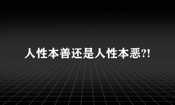 人性本善还是人性本恶?!