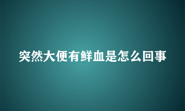 突然大便有鲜血是怎么回事