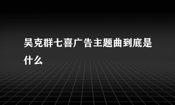 吴克群七喜广告主题曲到底是什么