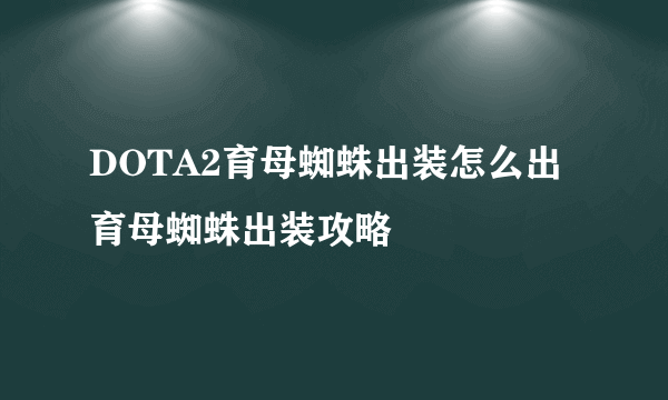 DOTA2育母蜘蛛出装怎么出 育母蜘蛛出装攻略