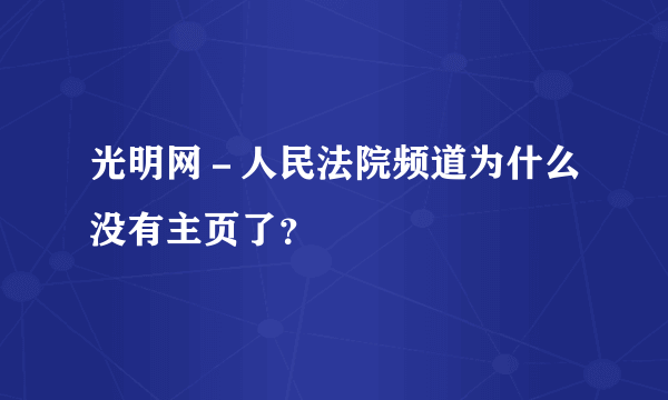 光明网－人民法院频道为什么没有主页了？