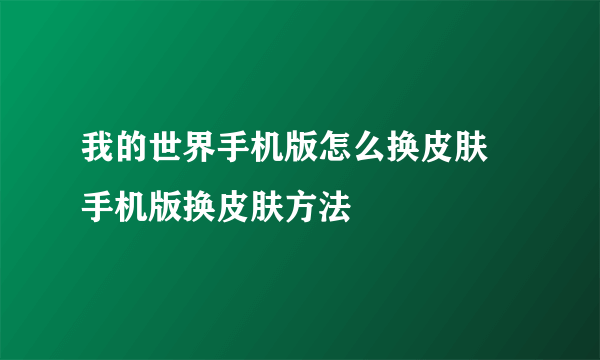 我的世界手机版怎么换皮肤 手机版换皮肤方法