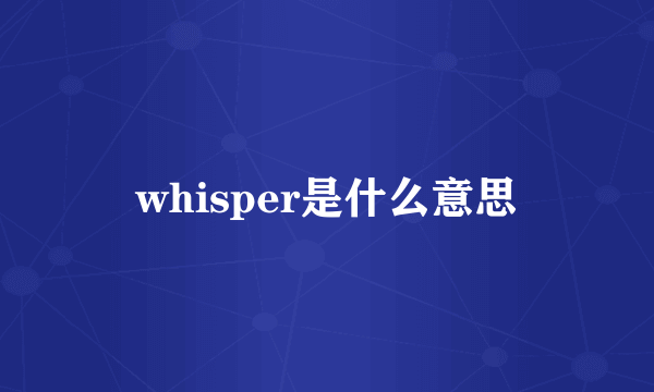 whisper是什么意思