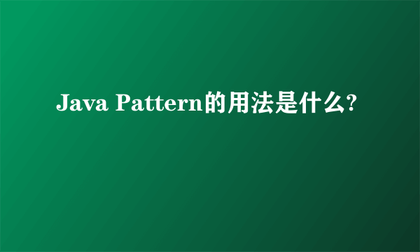 Java Pattern的用法是什么?