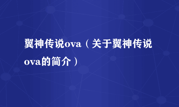 翼神传说ova（关于翼神传说ova的简介）