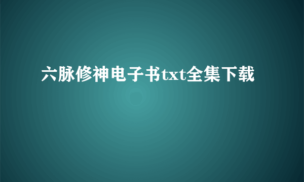 六脉修神电子书txt全集下载