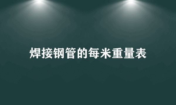 焊接钢管的每米重量表