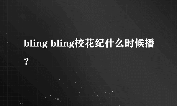 bling bling校花纪什么时候播？